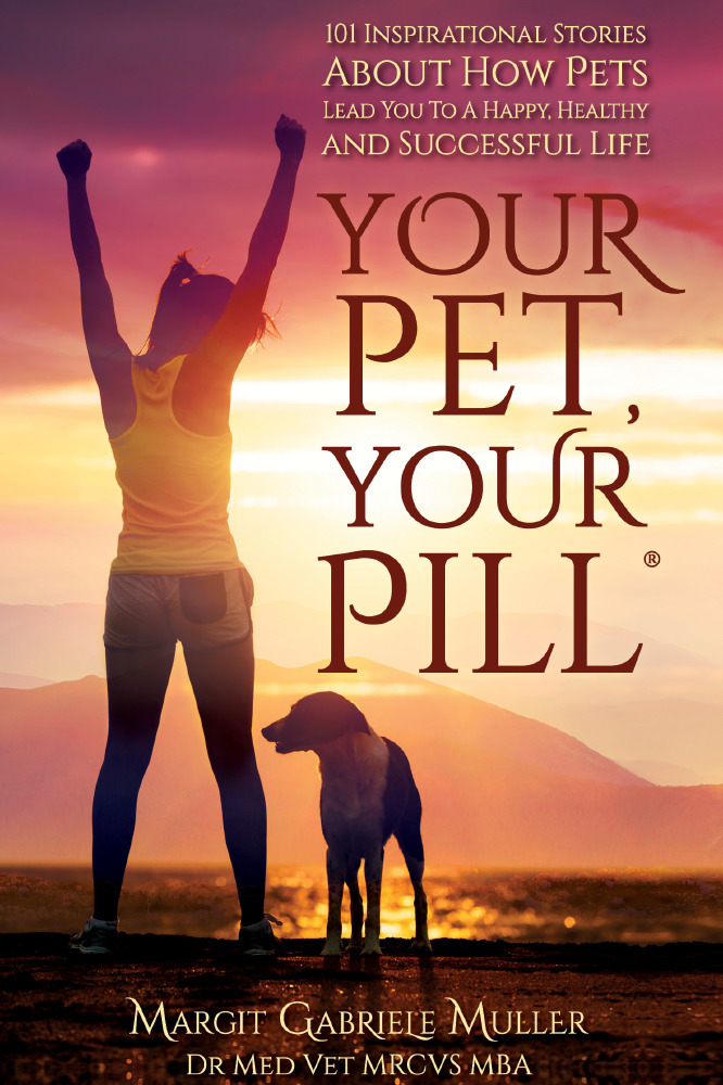 Your Pet, Your Pill: 101 Inspirational Stories About How Pets Lead You to a Happy, Healthy and Successful Life