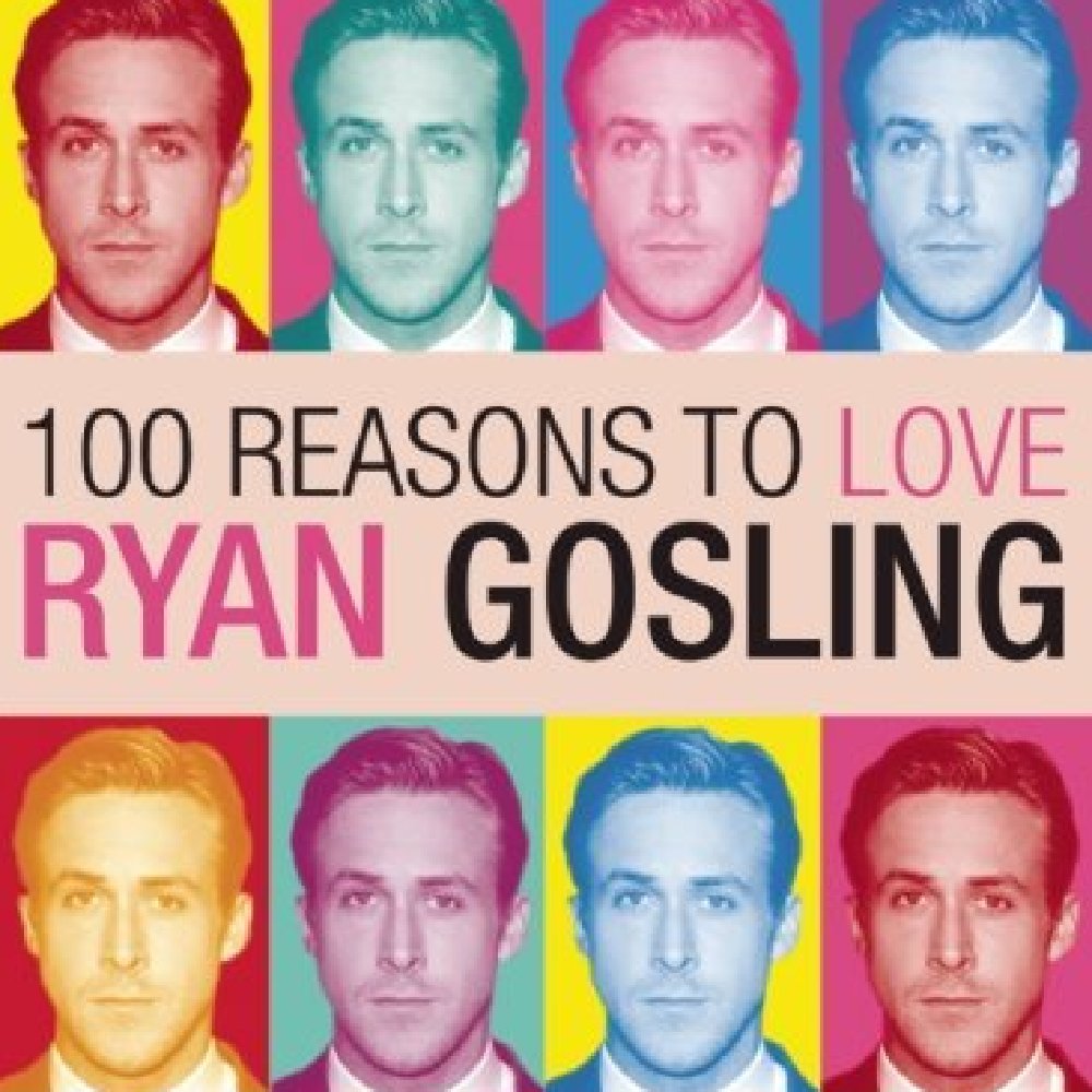 100 Reasons to Love Ryan Gosling 