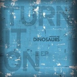 Miniature Dinosaurs - Turn It On EP