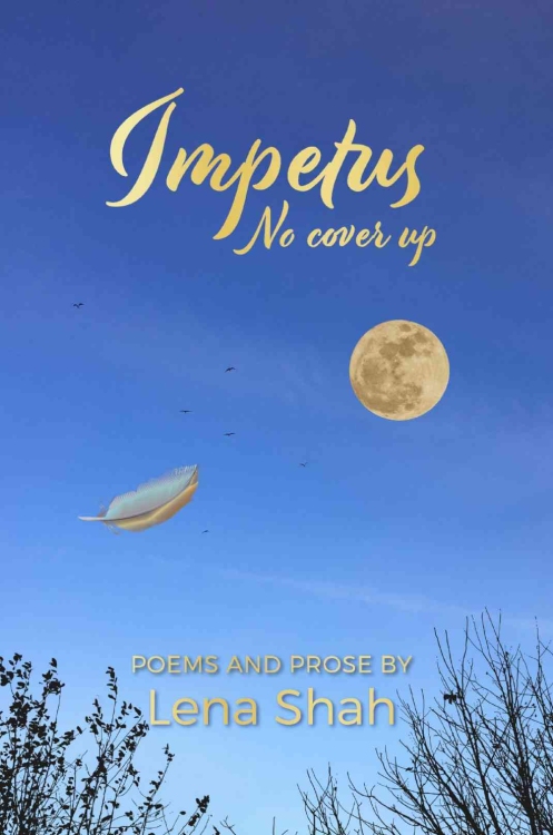 Impetus – No cover up by Lena Shah is a deeply personal collection of healing poems and prose that speaks to all women