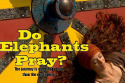 Do Elephants Pray?