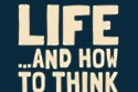 Life and How To Think About It