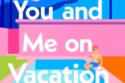 You and Me on Vacation is available now!