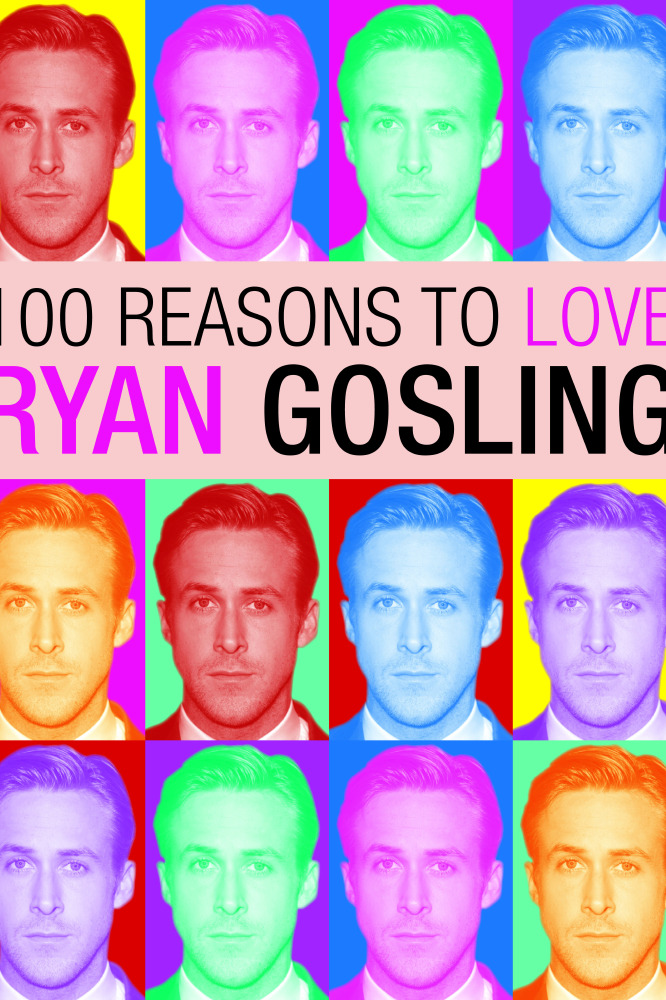 100 Reasons to Love Ryan Gosling 