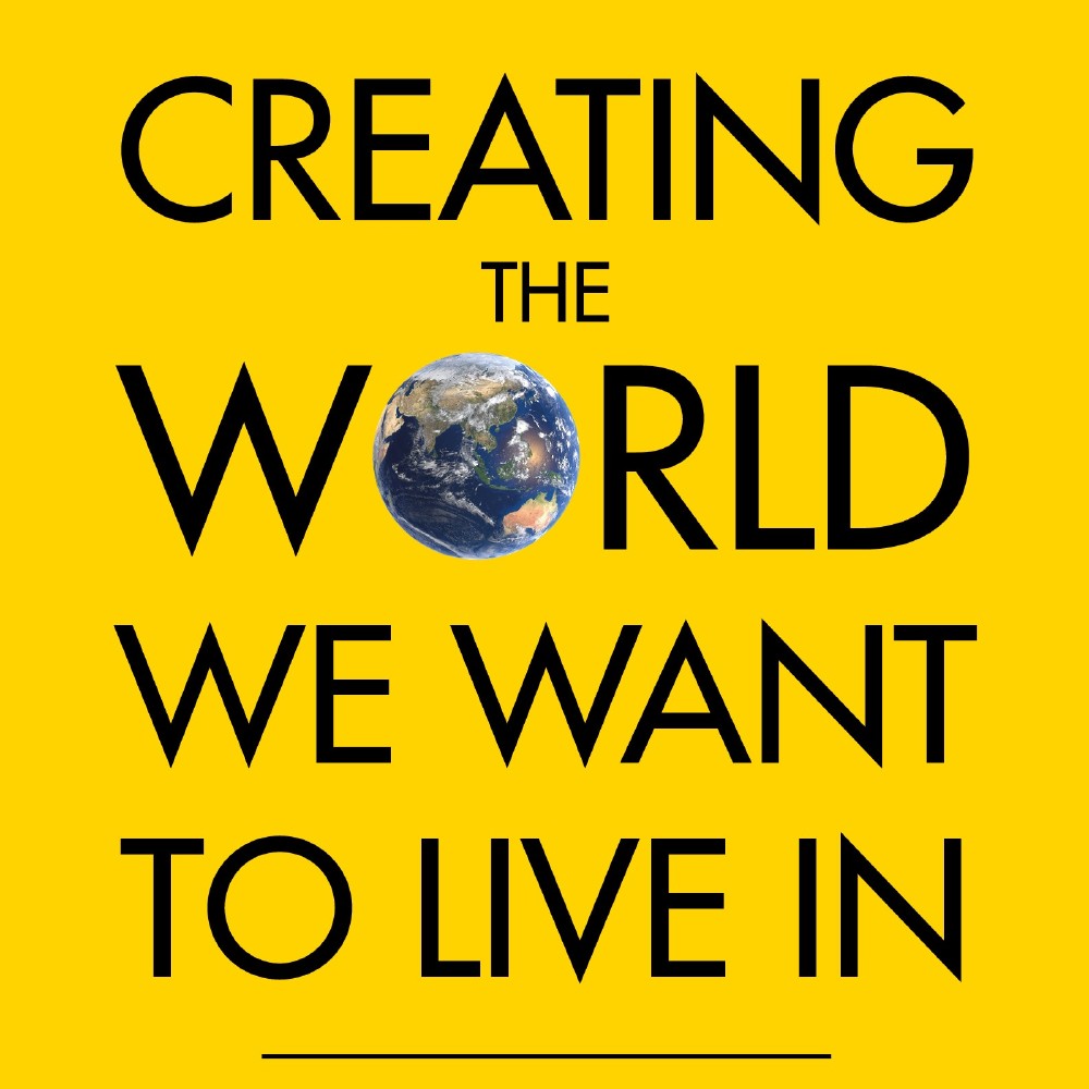 Creating the World We Want to Live In.'